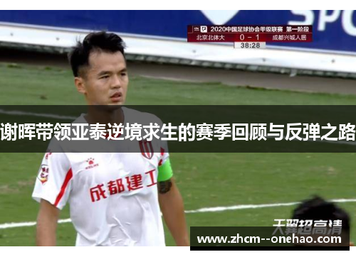 谢晖带领亚泰逆境求生的赛季回顾与反弹之路 谢晖带领亚泰逆境求生的赛季回顾与反弹之路