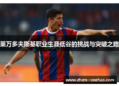 莱万多夫斯基职业生涯低谷的挑战与突破之路