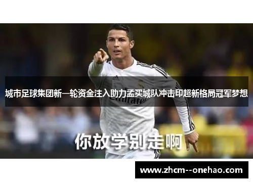 城市足球集团新一轮资金注入助力孟买城队冲击印超新格局冠军梦想