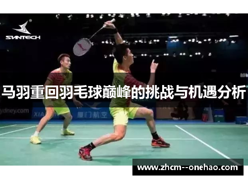 马羽重回羽毛球巅峰的挑战与机遇分析